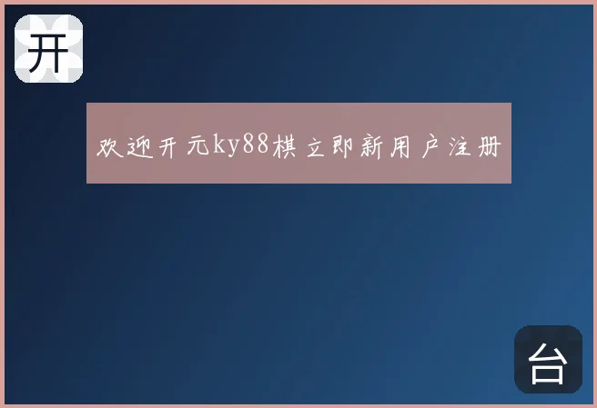 欢迎开元ky88棋立即新用户注册