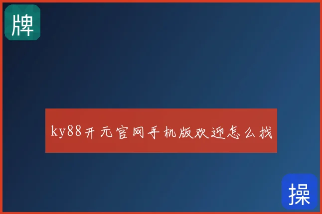 ky88开元官网手机版欢迎怎么找