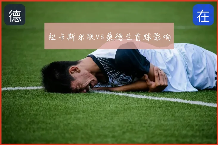 纽卡斯尔联vs桑德兰首球影响